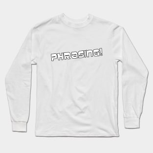 Phrasing! Long Sleeve T-Shirt